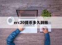 erc20提币多久到账[erc20转账失败币会去哪]