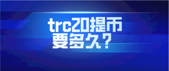 trc20提币时间[trc20钱包官网下载]