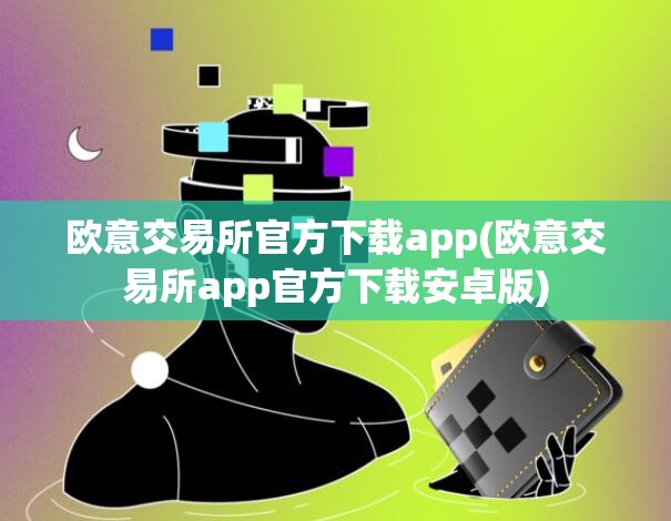 欧意交易所app最新官方推介,欧意交易所app最新官方推介下载