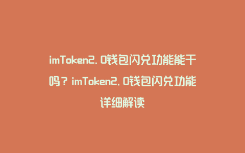 imtoken闪兑功能,imtoken钱包闪电兑换