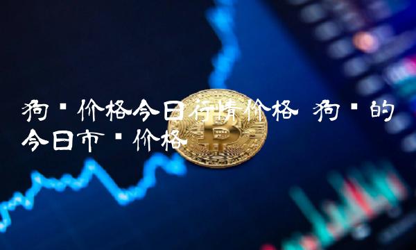 狗狗币今日最新价格,狗狗币今日最新价格行情
