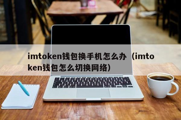 imtoken切换钱包、安全的imtoken钱包