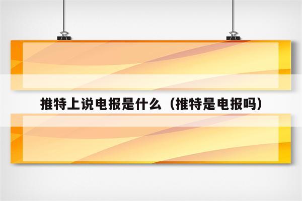 推特上的电报是什么、推特上的电报是什么意思