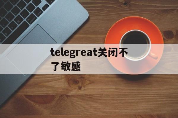 telegreat关闭不了敏感[motivatedoing的用法]