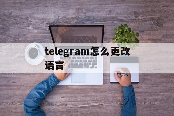 telegram怎么更改语言的简单介绍