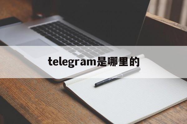 telegram是哪里的的简单介绍